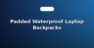 Padded Waterproof Laptop Backpacks