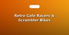 Retro Cafe Racers & Scrambler Bikes