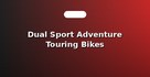 Dual Sport Adventure Touring Bikes