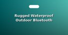 Rugged Waterproof Outdoor Bluetooth Speakers