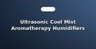 Ultrasonic Cool Mist Aromatherapy Humidifiers