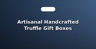 Artisanal Handcrafted Truffle Gift Boxes