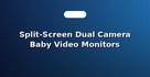Split-Screen Dual Camera Baby Video Monitors