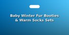 Baby Winter Fur Booties & Warm Socks Sets