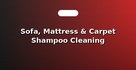 Sofa, Mattress & Carpet Shampoo Cleaning