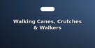 Walking Canes, Crutches & Walkers