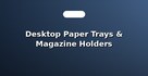 Desktop Paper Trays & Magazine Holders
