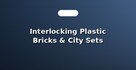 Interlocking Plastic Bricks & City Sets