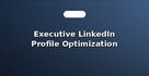 Executive LinkedIn Profile Optimization