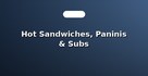 Hot Sandwiches, Paninis & Subs