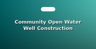 Community Open Water Well Construction