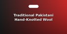 Traditional Pakistani Hand-Knotted Wool Carpets