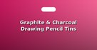Graphite & Charcoal Drawing Pencil Tins