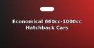Economical 660cc-1000cc Hatchback Cars