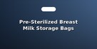 Pre-Sterilized Breast Milk Storage Bags