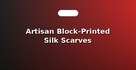 Artisan Block-Printed Silk Scarves