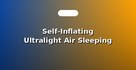 Self-Inflating Ultralight Air Sleeping Pads