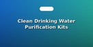 Clean Drinking Water Purification Kits