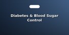 Diabetes & Blood Sugar Control