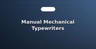 Manual Mechanical Typewriters