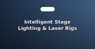 Intelligent Stage Lighting & Laser Rigs
