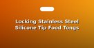 Locking Stainless Steel Silicone Tip Food Tongs