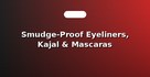 Smudge-Proof Eyeliners, Kajal & Mascaras