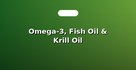 Omega-3, Fish Oil & Krill Oil