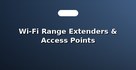 Wi-Fi Range Extenders & Access Points