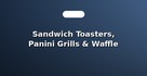 Sandwich Toasters, Panini Grills & Waffle Makers