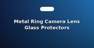 Metal Ring Camera Lens Glass Protectors