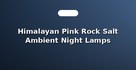 Himalayan Pink Rock Salt Ambient Night Lamps