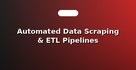 Automated Data Scraping & ETL Pipelines