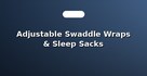 Adjustable Swaddle Wraps & Sleep Sacks
