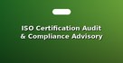 ISO Certification Audit & Compliance Advisory