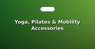 Yoga, Pilates & Mobility Accessories
