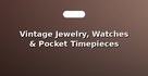 Vintage Jewelry, Watches & Pocket Timepieces
