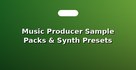 Music Producer Sample Packs & Synth Presets