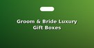 Groom & Bride Luxury Gift Boxes