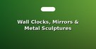 Wall Clocks, Mirrors & Metal Sculptures