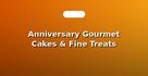 Anniversary Gourmet Cakes & Fine Treats