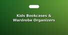 Kids Bookcases & Wardrobe Organizers
