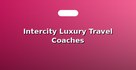 Intercity Luxury Travel Coaches