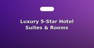 Luxury 5-Star Hotel Suites & Rooms