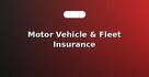 Motor Vehicle & Fleet Insurance