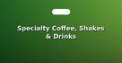 Specialty Coffee, Shakes & Drinks