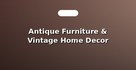 Antique Furniture & Vintage Home Decor
