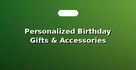 Personalized Birthday Gifts & Accessories
