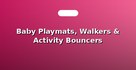 Baby Playmats, Walkers & Activity Bouncers