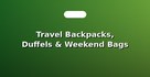 Travel Backpacks, Duffels & Weekend Bags